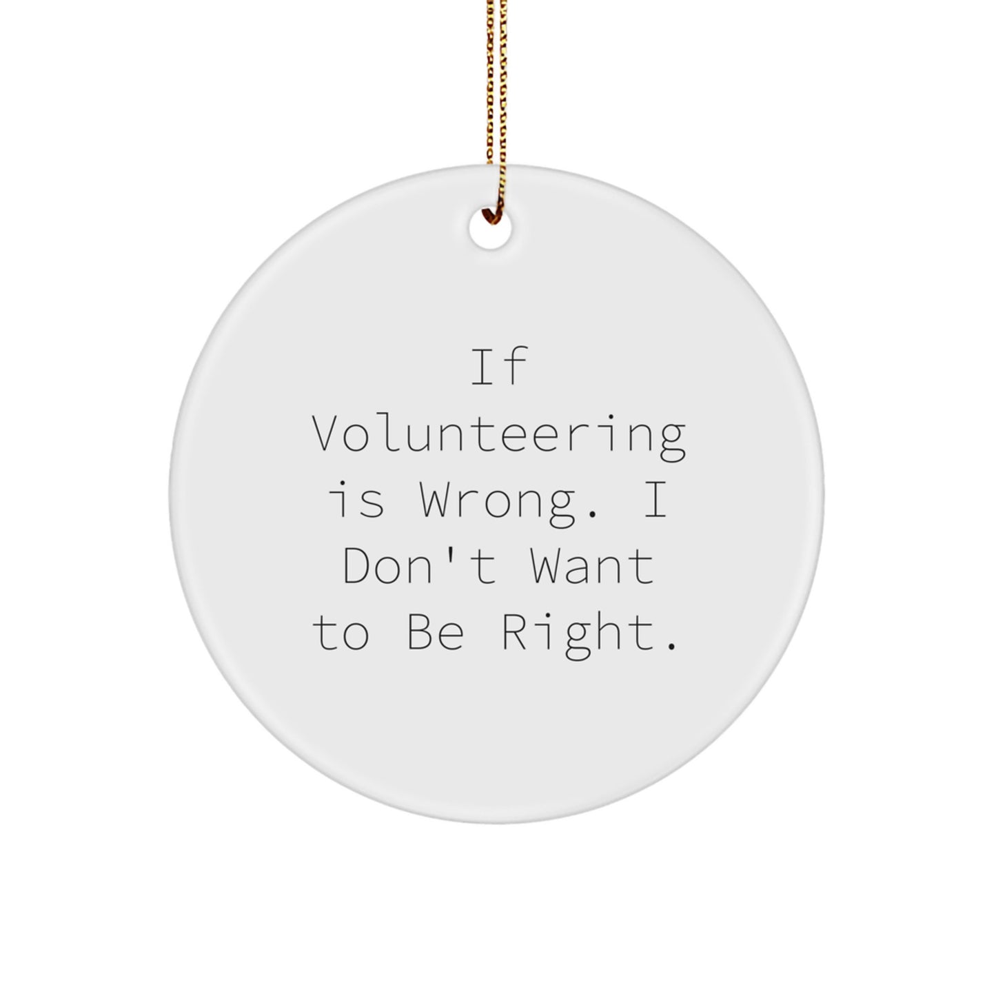 Volunteering Gifts from Friends for Men, Women, Coworkers, or Family - White Circle Ornament with Funny Quote 'If Volunteering Is Wrong. I Don't Want To Be Right.' - Christmas Unique Decorations - Image 1
