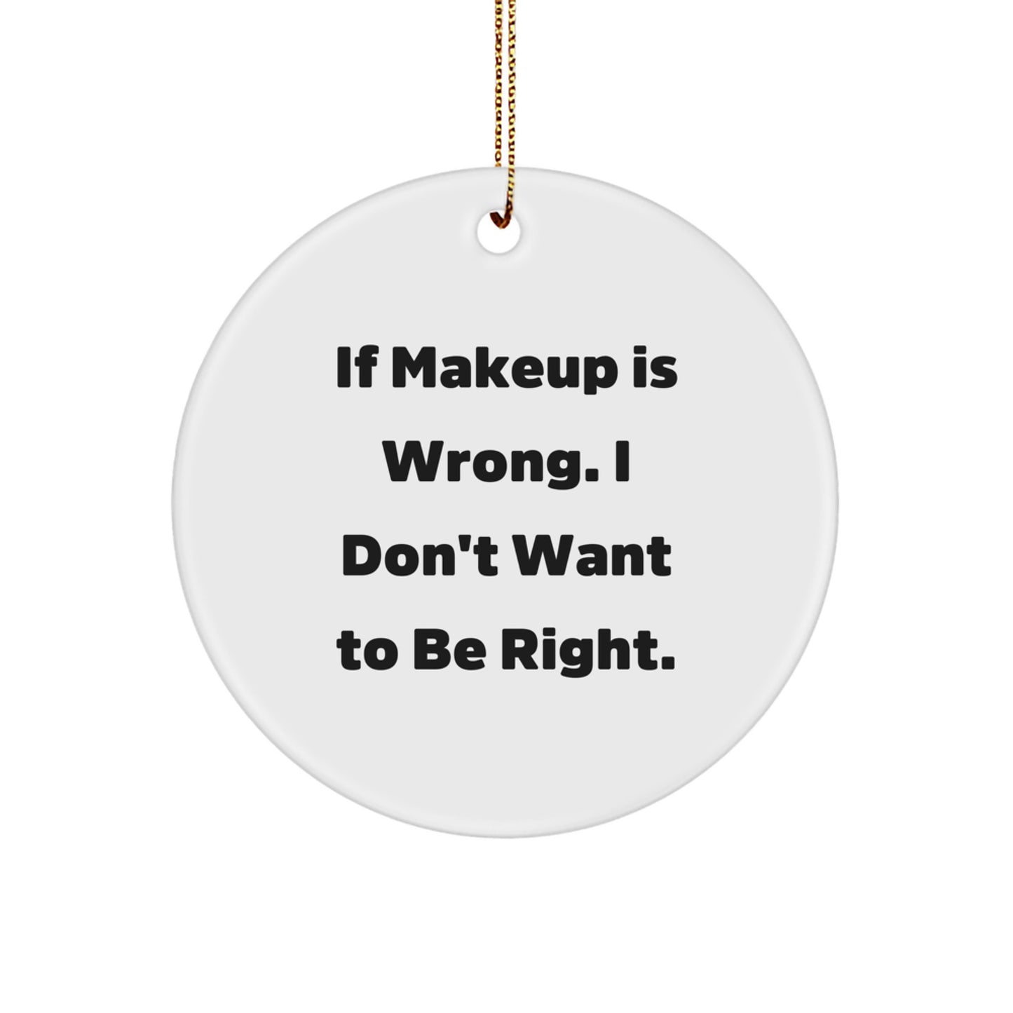 Funny Makeup Circle Ornament Gifts for Makeup Lovers from Men, Unique Christmas Unique Gifts for Women, Friends, Coworkers, Family - If Makeup Is Wrong - Image 1