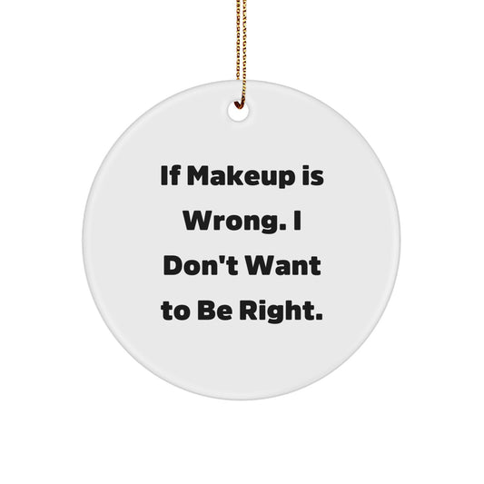 Funny Makeup Circle Ornament Gifts for Makeup Lovers from Men, Unique Christmas Unique Gifts for Women, Friends, Coworkers, Family - If Makeup Is Wrong - Image 1