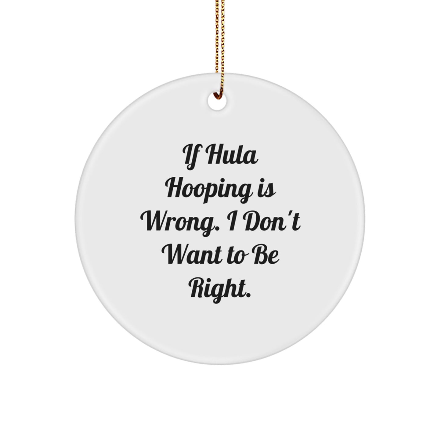 Hula Hooping Christmas Circle Ornament - Funny Quote 'If Hula Hooping Is Wrong. I Don't Want To Be Right.' Gifts from Men to Friends and Family - Image 1