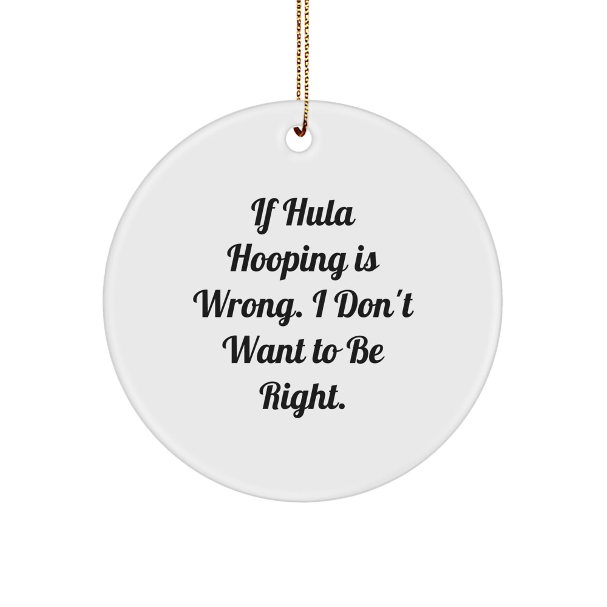 Hula Hooping Christmas Circle Ornament - Funny Quote 'If Hula Hooping Is Wrong. I Don't Want To Be Right.' Gifts from Men to Friends and Family - Image 1