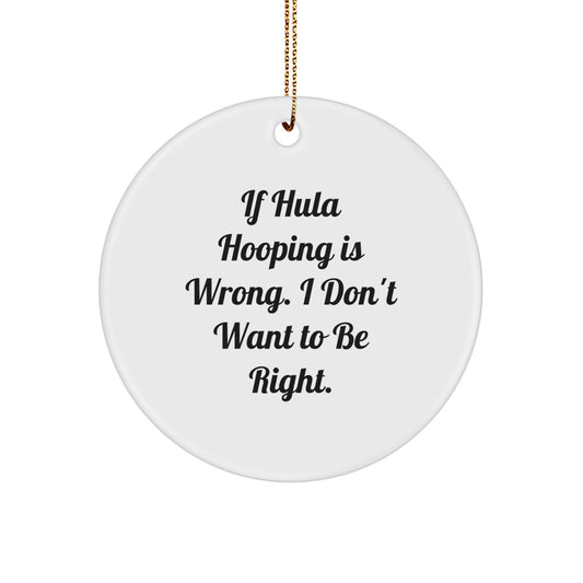 Hula Hooping Christmas Circle Ornament - Funny Quote 'If Hula Hooping Is Wrong. I Don't Want To Be Right.' Gifts from Men to Friends and Family - Image 1