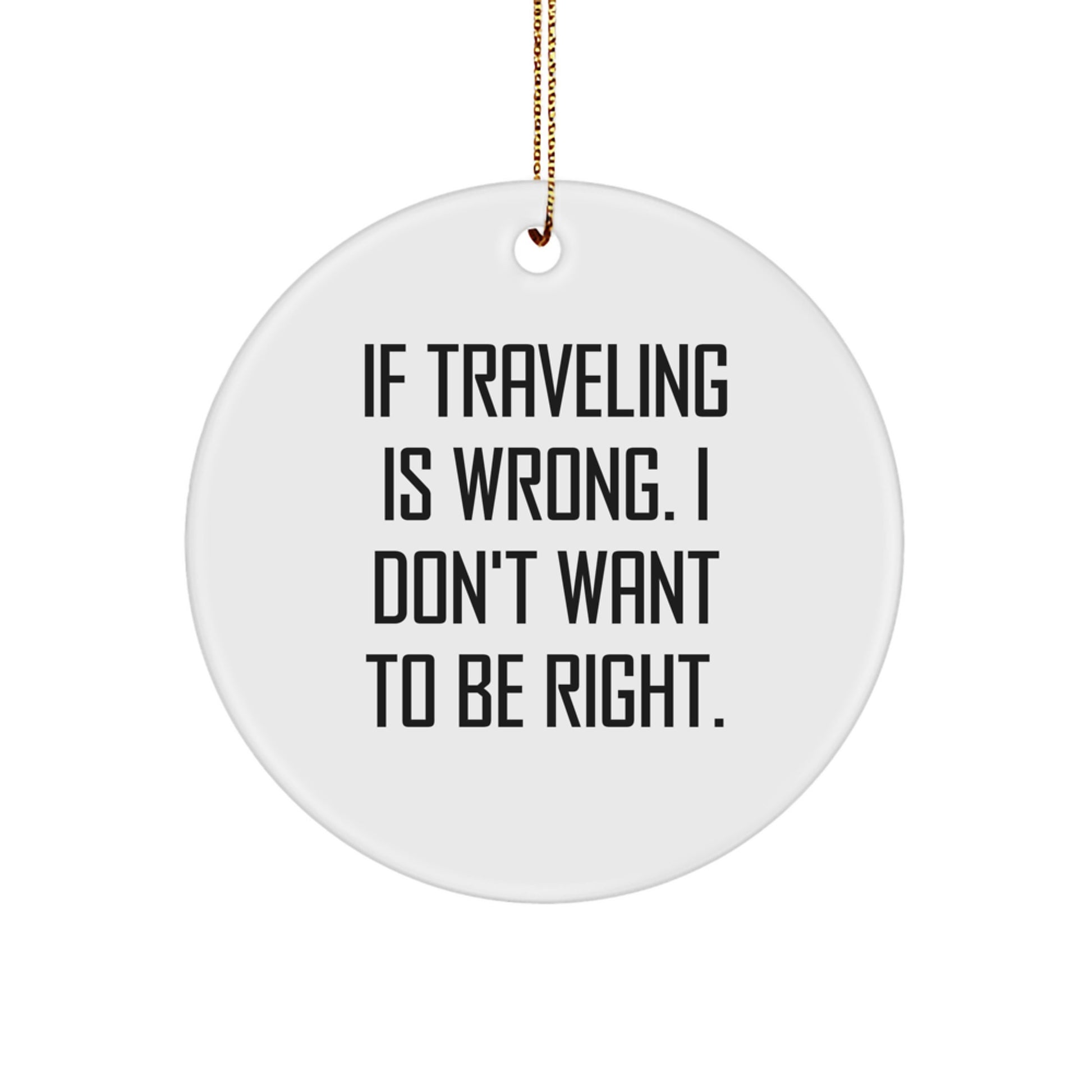 Traveling Humor Christmas Unique Gifts from Friends for Traveling Enthusiasts - Funny Circle Ornament, If Traveling Is Wrong, I Don't Want To Be Right, MDF, Sublimation - Image 1