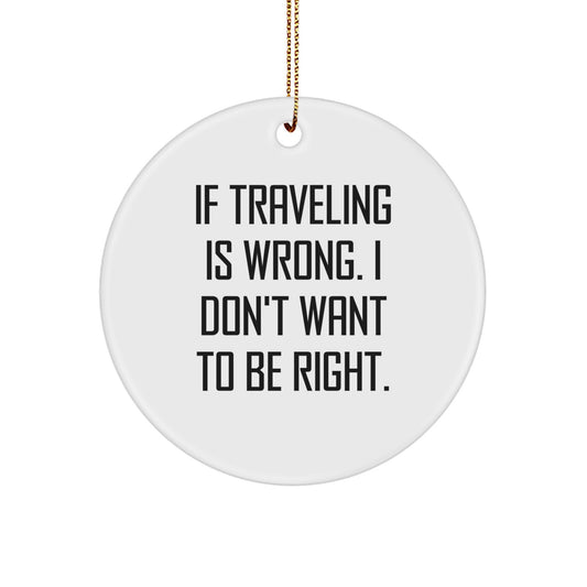 Traveling Humor Christmas Unique Gifts from Friends for Traveling Enthusiasts - Funny Circle Ornament, If Traveling Is Wrong, I Don't Want To Be Right, MDF, Sublimation - Image 1