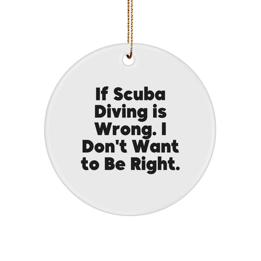Funny Scuba Diving Gifts from Men to Friends, Christmas Unique Circle Ornaments with If Scuba Diving Is Wrong Quote, Perfect for Scuba Diving Enthusiasts - Image 1