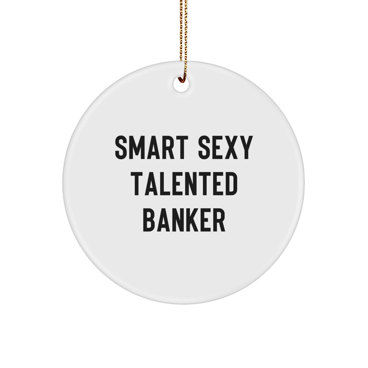 Funny Banker Gifts, Smart Sexy Talented Banker Ornament, Circle Shaper for Christmas Unique Gifts from Men to Bankers - Image 1
