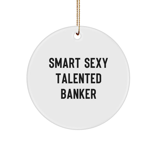 Funny Banker Gifts, Smart Sexy Talented Banker Ornament, Circle Shaper for Christmas Unique Gifts from Men to Bankers - Image 1
