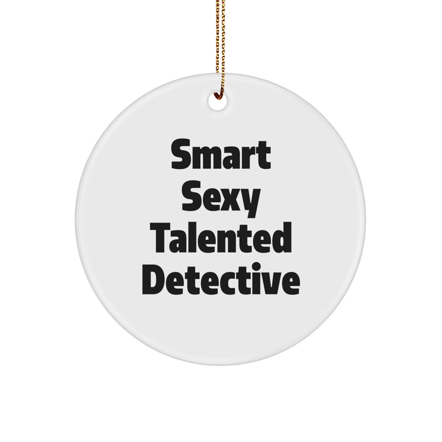 Fun, Smart Sexy Talented Detective Christmas Unique Gifts from Friends Unique Circle Ornaments - Image 1