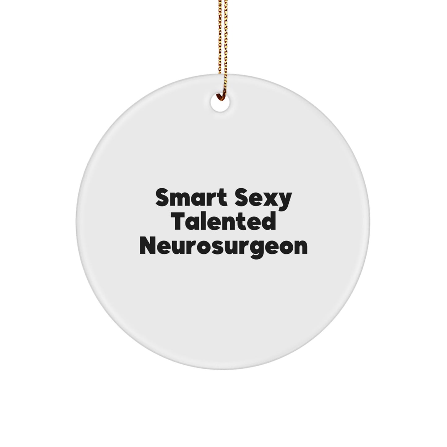 Smart Sexy Talented Neurosurgeon Gifts from Friends for Christmas Unique Circle Ornament - Funny Quote, 'Smart Sexy Talented Neurosurgeon' - Perfect for Men, Women, Coworkers, Family - Image 1