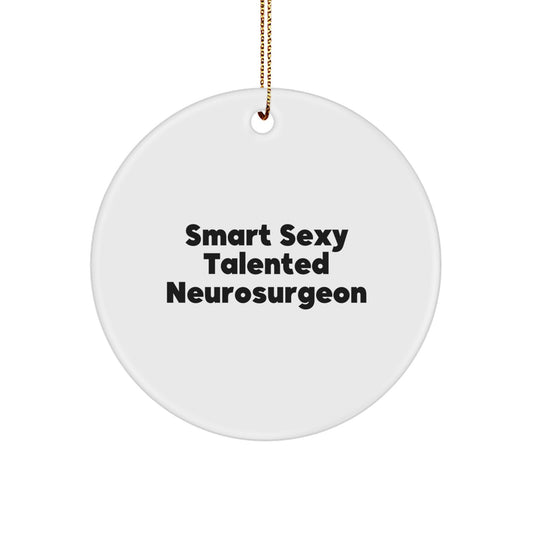 Smart Sexy Talented Neurosurgeon Gifts from Friends for Christmas Unique Circle Ornament - Funny Quote, 'Smart Sexy Talented Neurosurgeon' - Perfect for Men, Women, Coworkers, Family - Image 1
