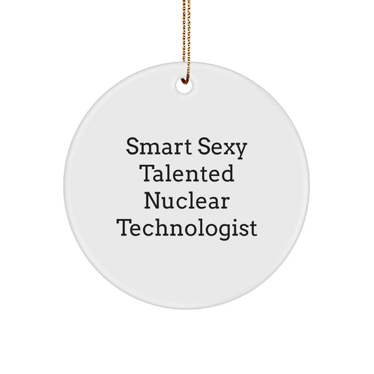 Nuclear Technologist Gifts from Friends, Smart Sexy Talented Nuclear Technologist Circle Ornament for Christmas Unique Gifts - Image 1