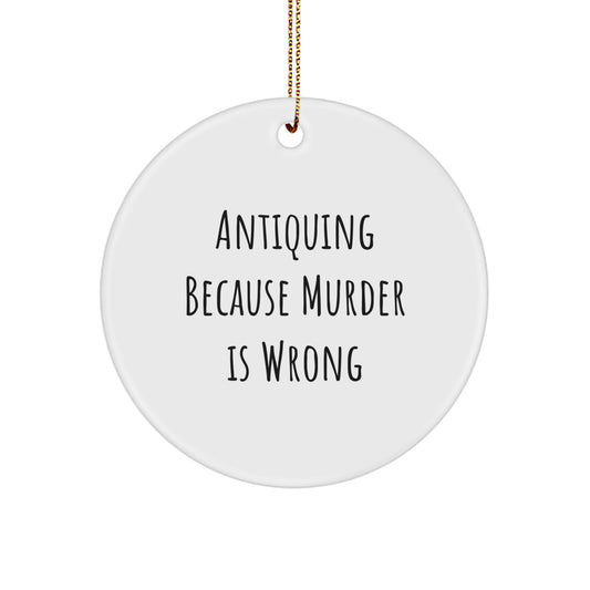 Funny Antiquing Gifts from Friends for Family Christmas Circle Ornament, 'Antiquing Because Murder Is Wrong' Quote - Image 1
