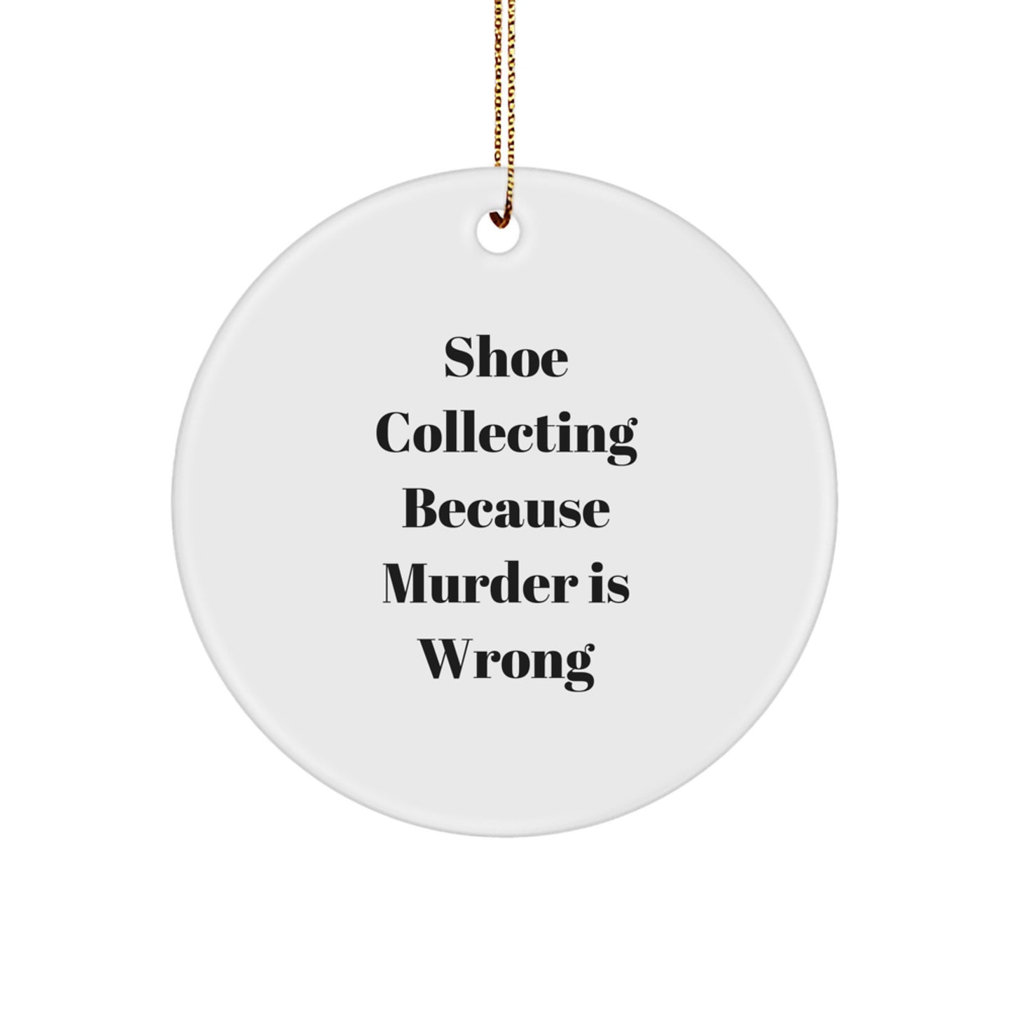 Funny Shoe Collecting Gifts for Men from Friends - Circle Ornament with 'Shoe Collecting Because Murder Is Wrong' Quote - Christmas Unique Gifts - Image 1