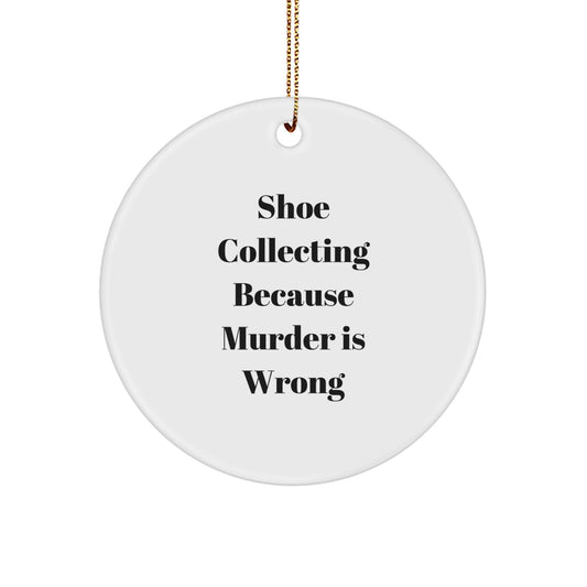 Funny Shoe Collecting Gifts for Men from Friends - Circle Ornament with 'Shoe Collecting Because Murder Is Wrong' Quote - Christmas Unique Gifts - Image 1