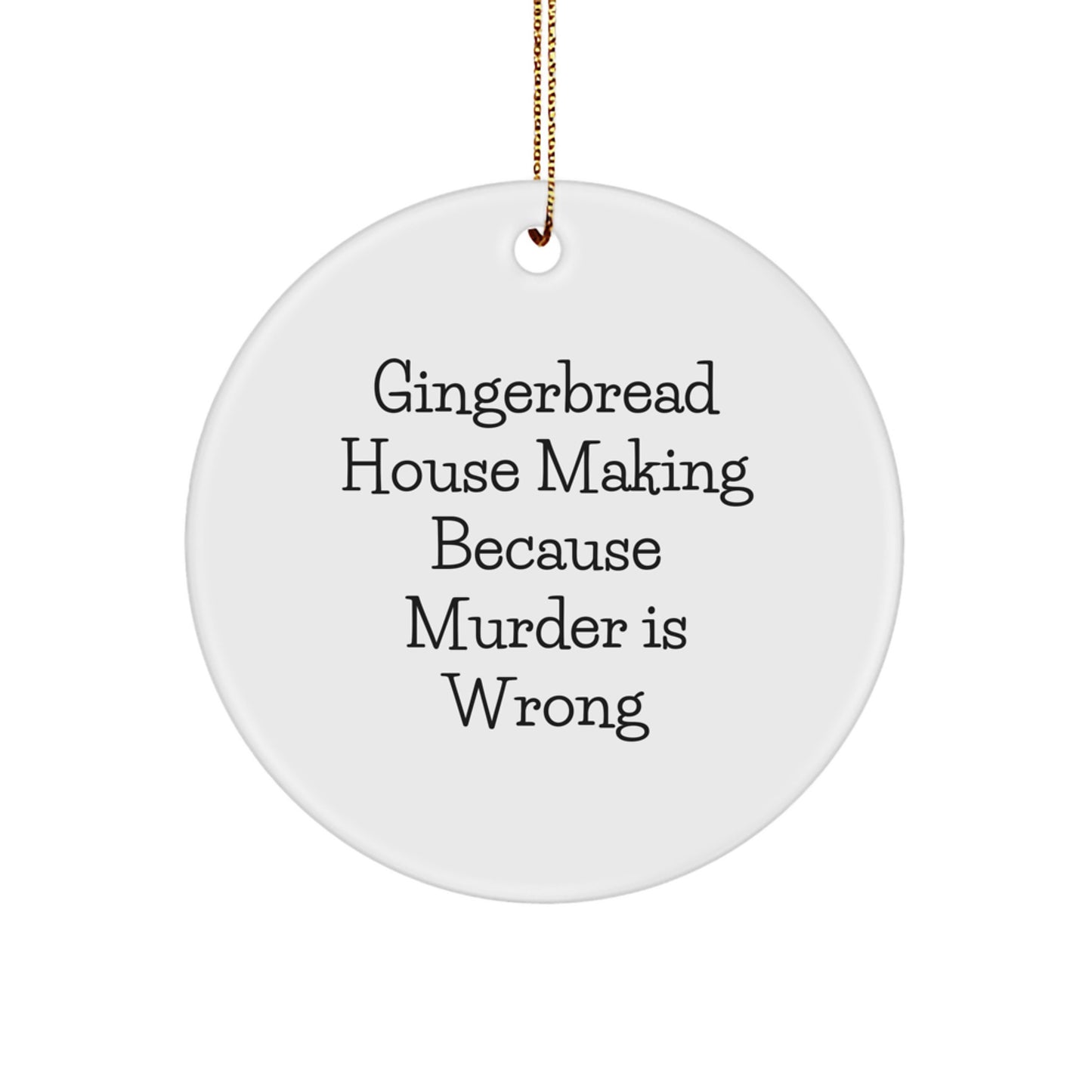 Funny Gingerbread House Making Gifts, Circle Ornament for Friends, 'Gingerbread House Making Because Murder Is Wrong' Christmas Decoration - Image 1