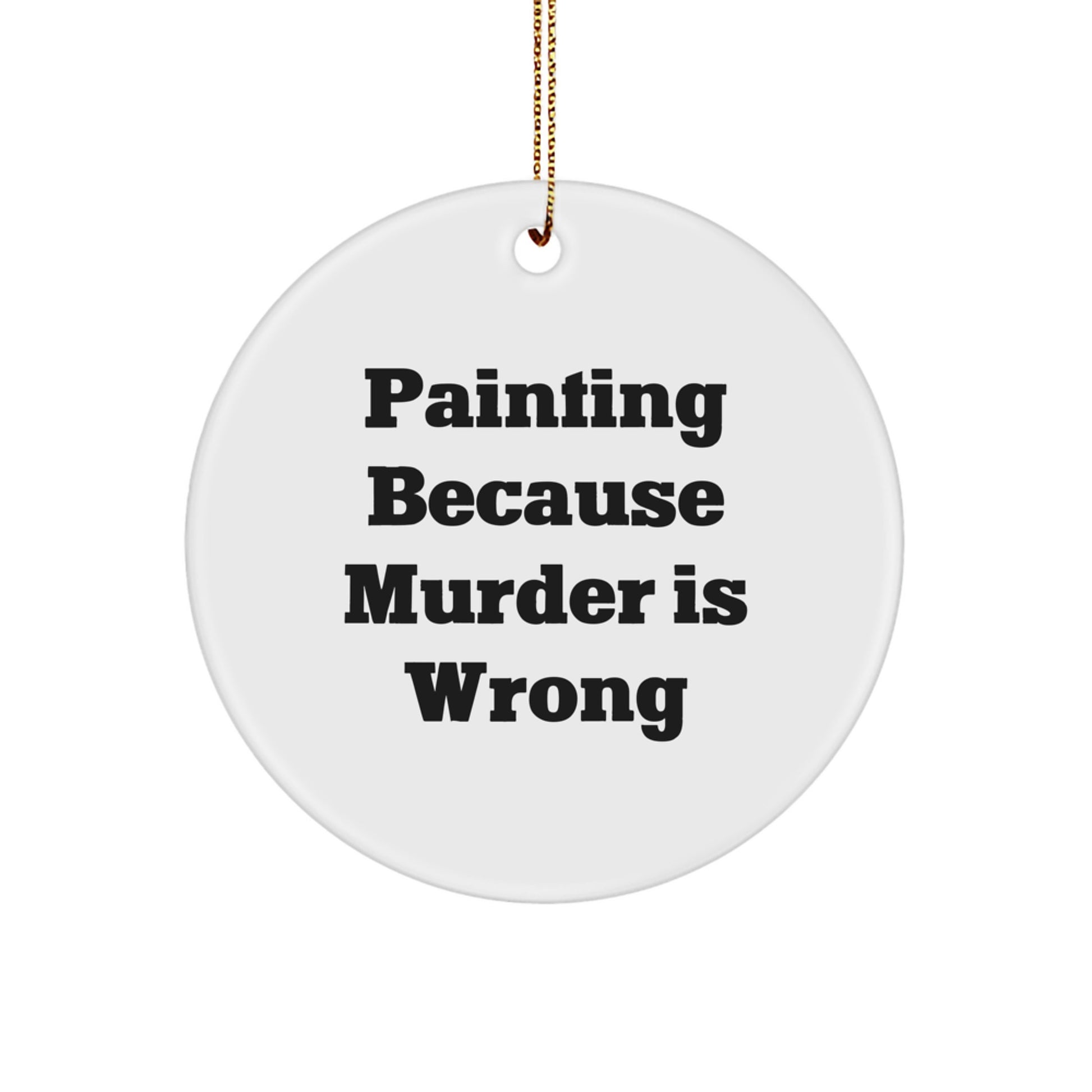 Funny Painting Gifts for Painting Lovers, Circle Ornament, Painting Because 'Murder is Wrong', Christmas Unique Gifts from Friends to Family - Image 1