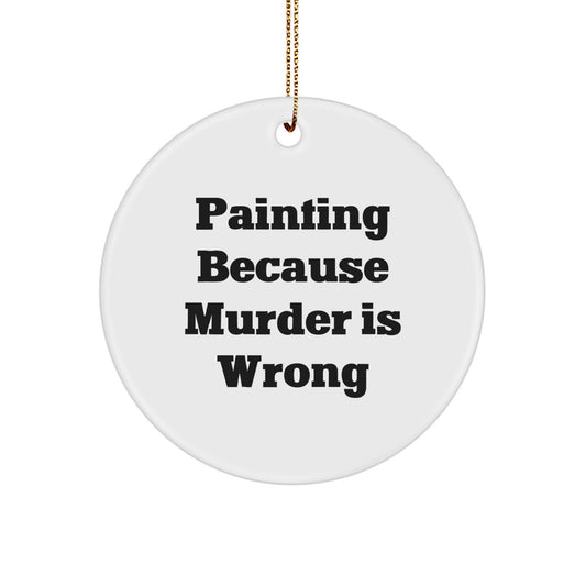 Funny Painting Gifts for Painting Lovers, Circle Ornament, Painting Because 'Murder is Wrong', Christmas Unique Gifts from Friends to Family - Image 1