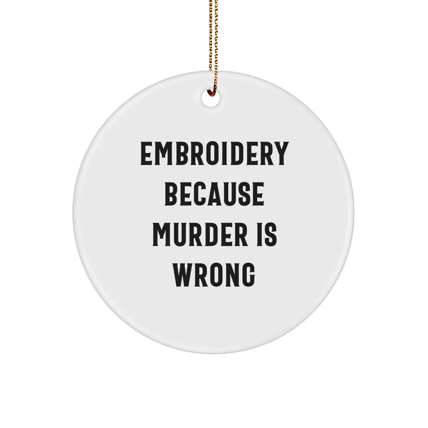 Funny Embroidery Circle Ornaments Gifts from Men, Women, or Friends for Embroidery Lovers - 'Embroidery Because Murder Is Wrong' Christmas Unique Gifts Ideas - Image 1