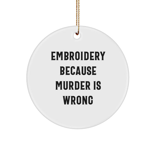 Funny Embroidery Circle Ornaments Gifts from Men, Women, or Friends for Embroidery Lovers - 'Embroidery Because Murder Is Wrong' Christmas Unique Gifts Ideas - Image 1