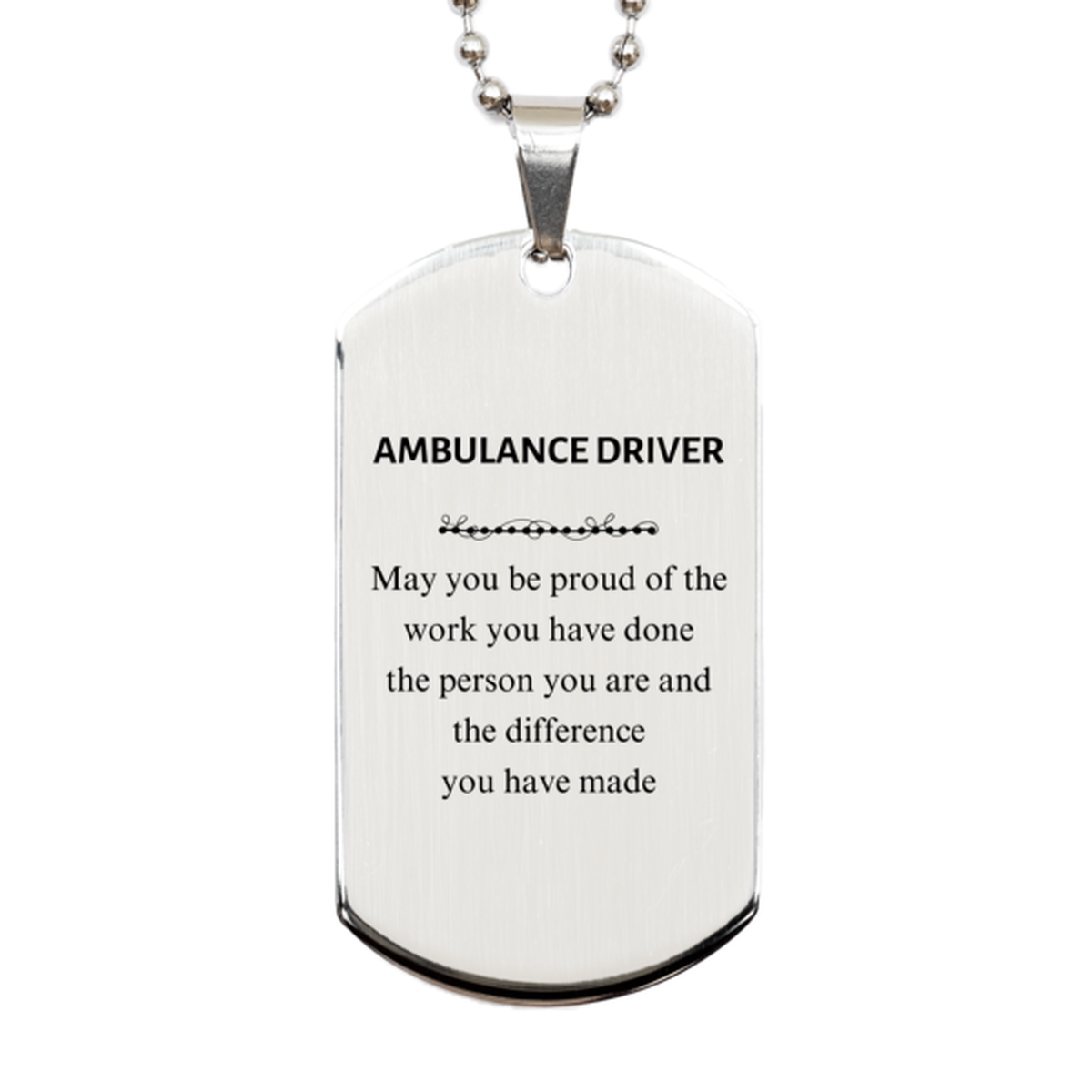 Ambulance Driver May you be proud of the work you have done, Retirement Ambulance Driver Silver Dog Tag for Colleague Appreciation Gifts Amazing for Ambulance Driver