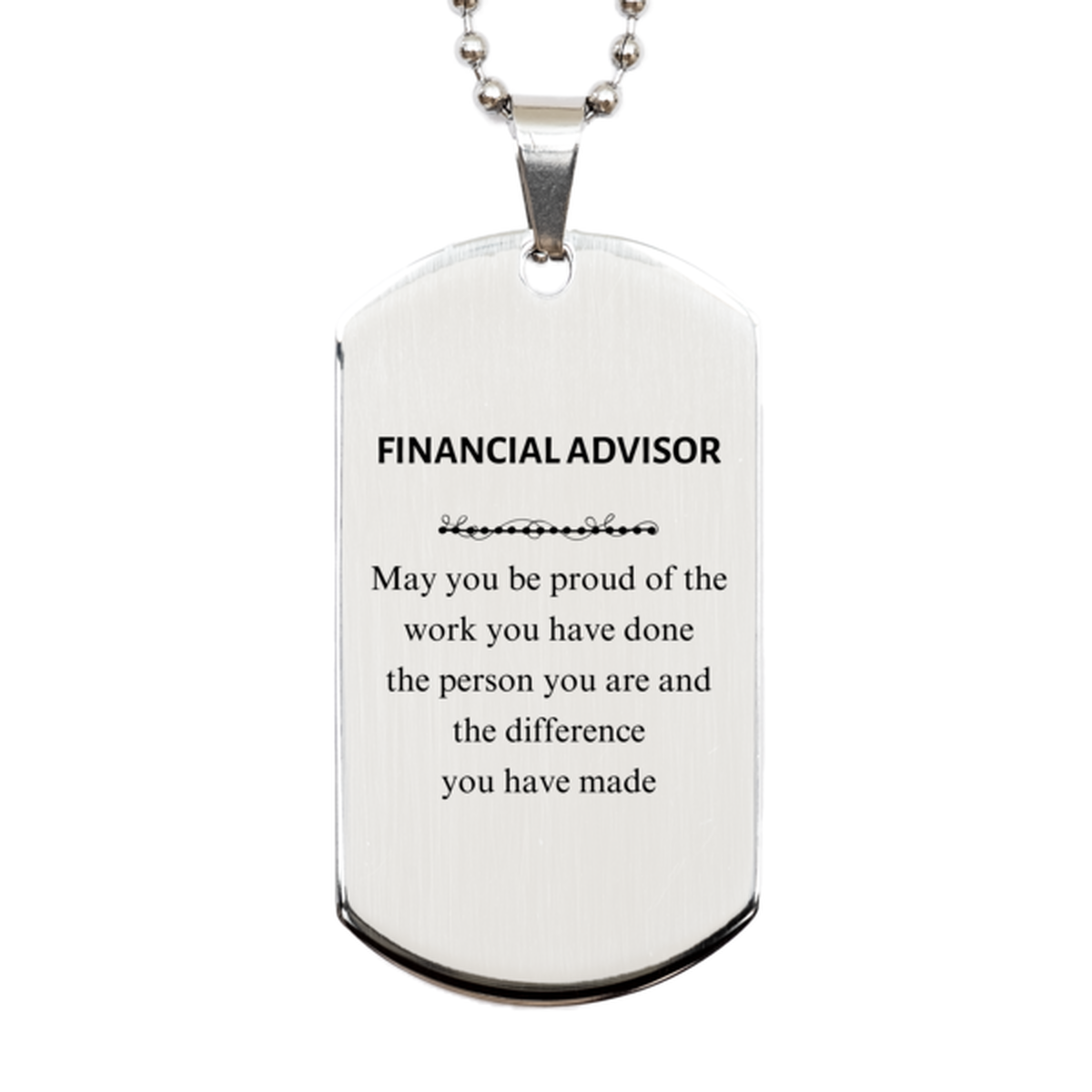 Financial Advisor May you be proud of the work you have done, Retirement Financial Advisor Silver Dog Tag for Colleague Appreciation Gifts Amazing for Financial Advisor