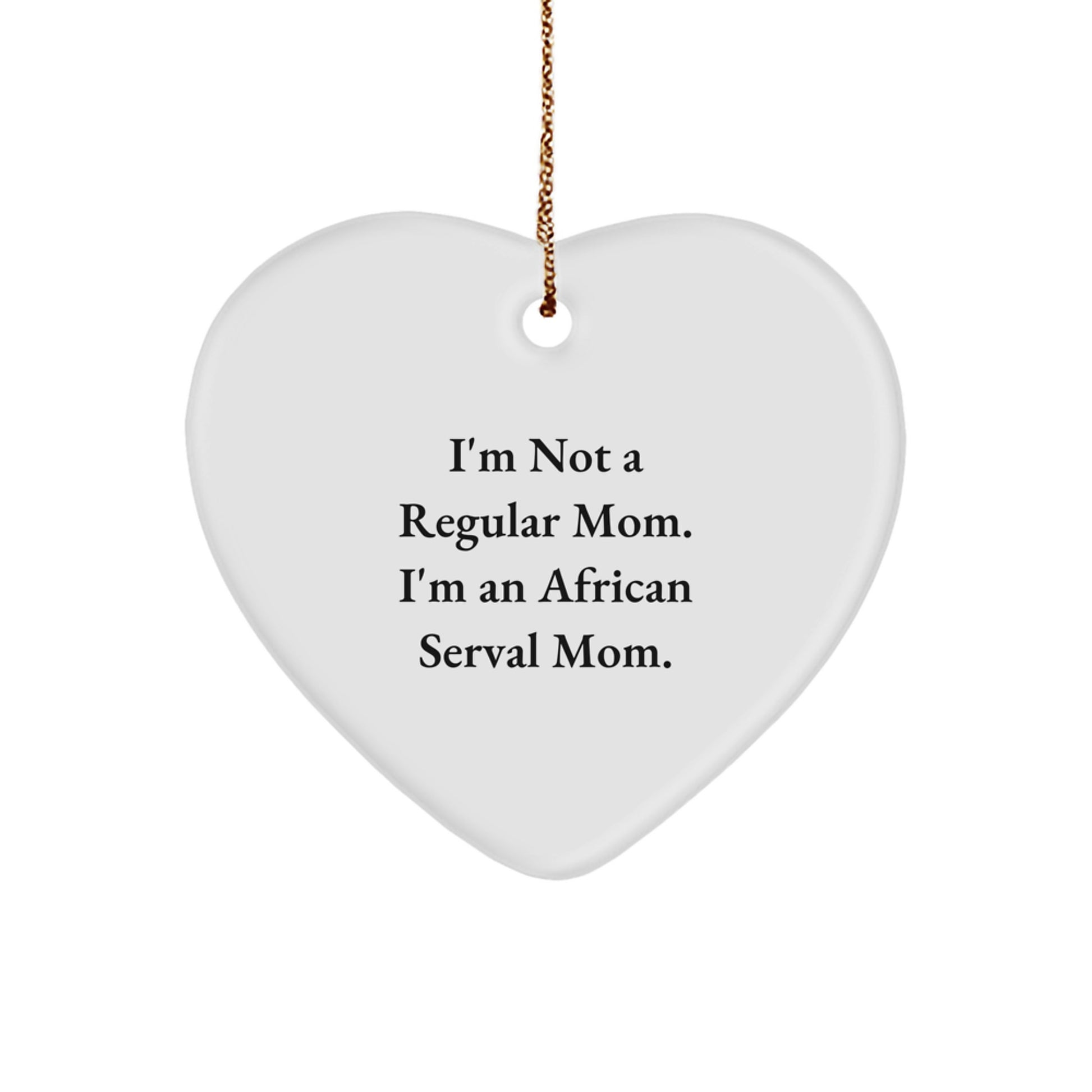 Funny African Serval Cat Gifts, Heart Ornament, Gifts from Mom for Christmas, I'm Not A Regular Mom. I'm An African Serval Mom. - Image 1