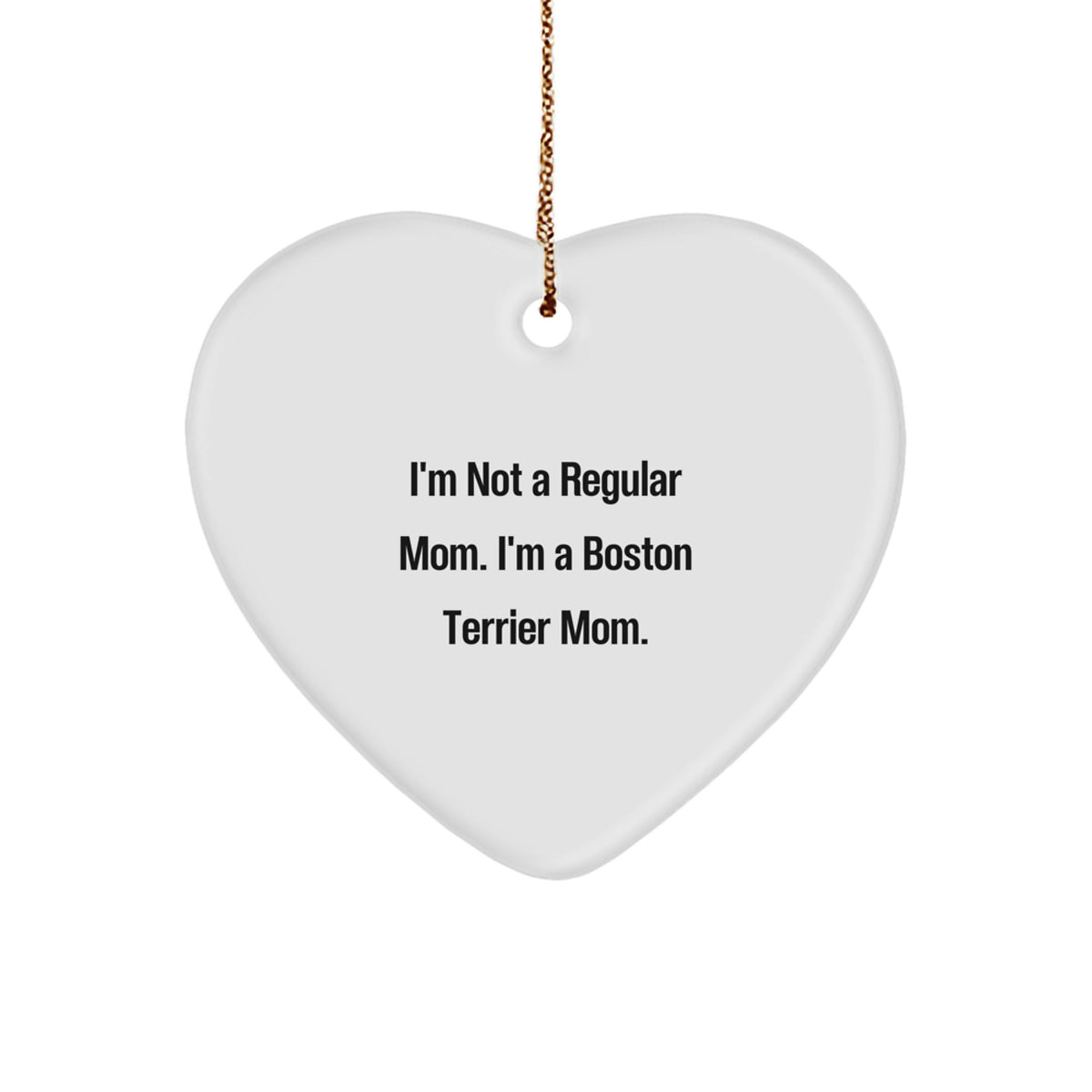 Boston Terrier Mom Heart Ornament, Funny Gift for Friends, 'I'm Not A Regular Mom. I'm A Boston Terrier Mom.' Unique Gift from Mom, for Boston Terrier Dog Lovers, Christmas Unique Gift Ideas - Image 1