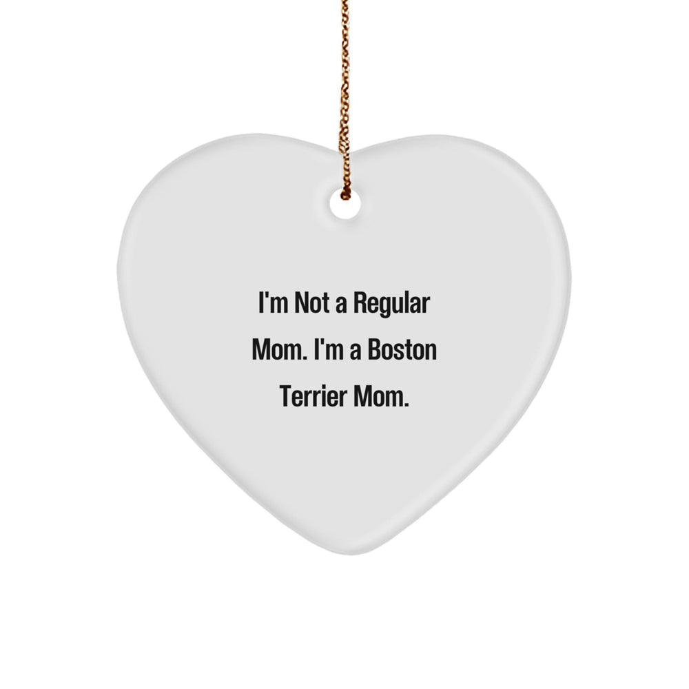 Boston Terrier Mom Heart Ornament, Funny Gift for Friends, 'I'm Not A Regular Mom. I'm A Boston Terrier Mom.' Unique Gift from Mom, for Boston Terrier Dog Lovers, Christmas Unique Gift Ideas - Image 1