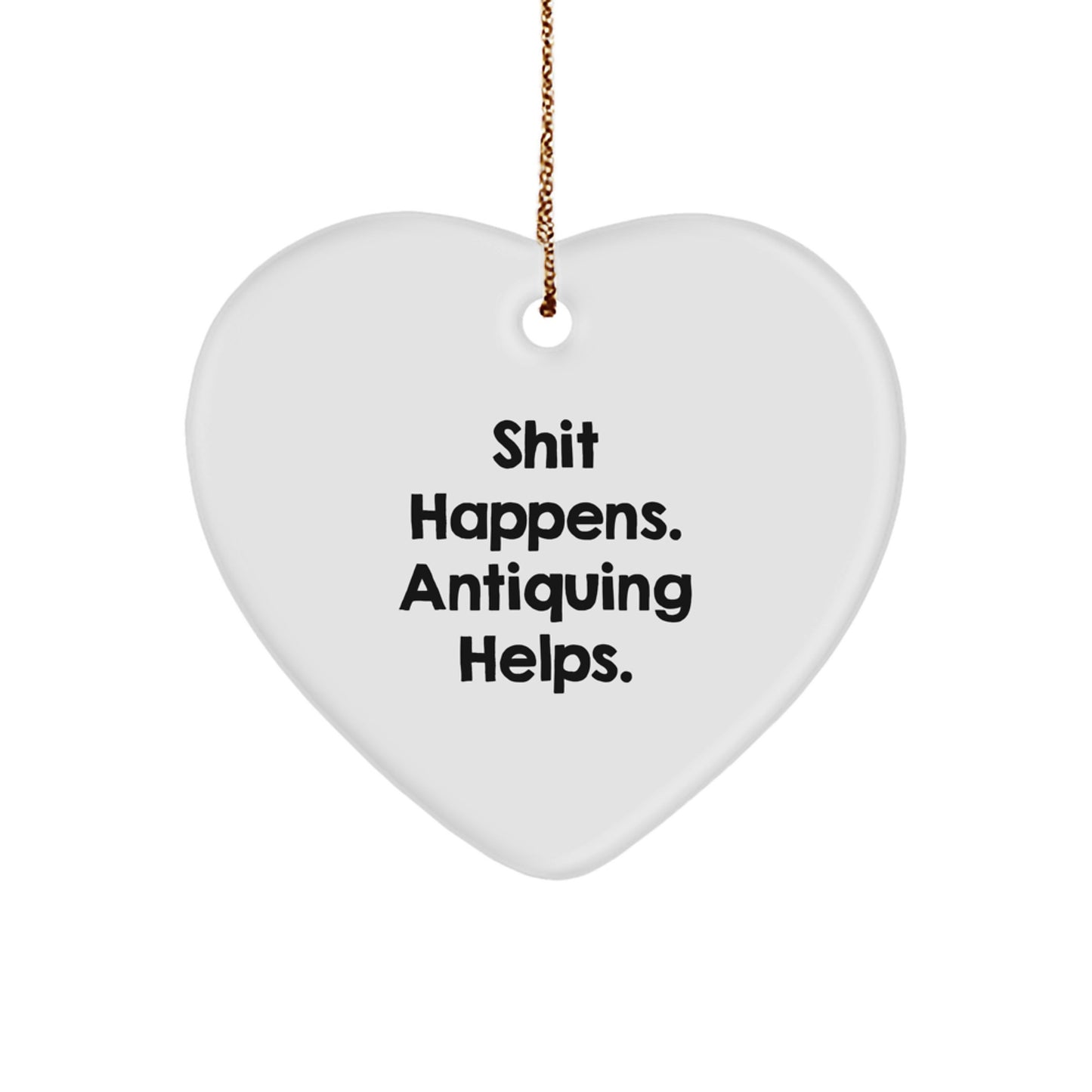Funny Antiquing Gifts for Women - Heart Ornament, Shit Happens. Antiquing Helps. - Christmas Unique Ornaments for Home Decor - Image 1
