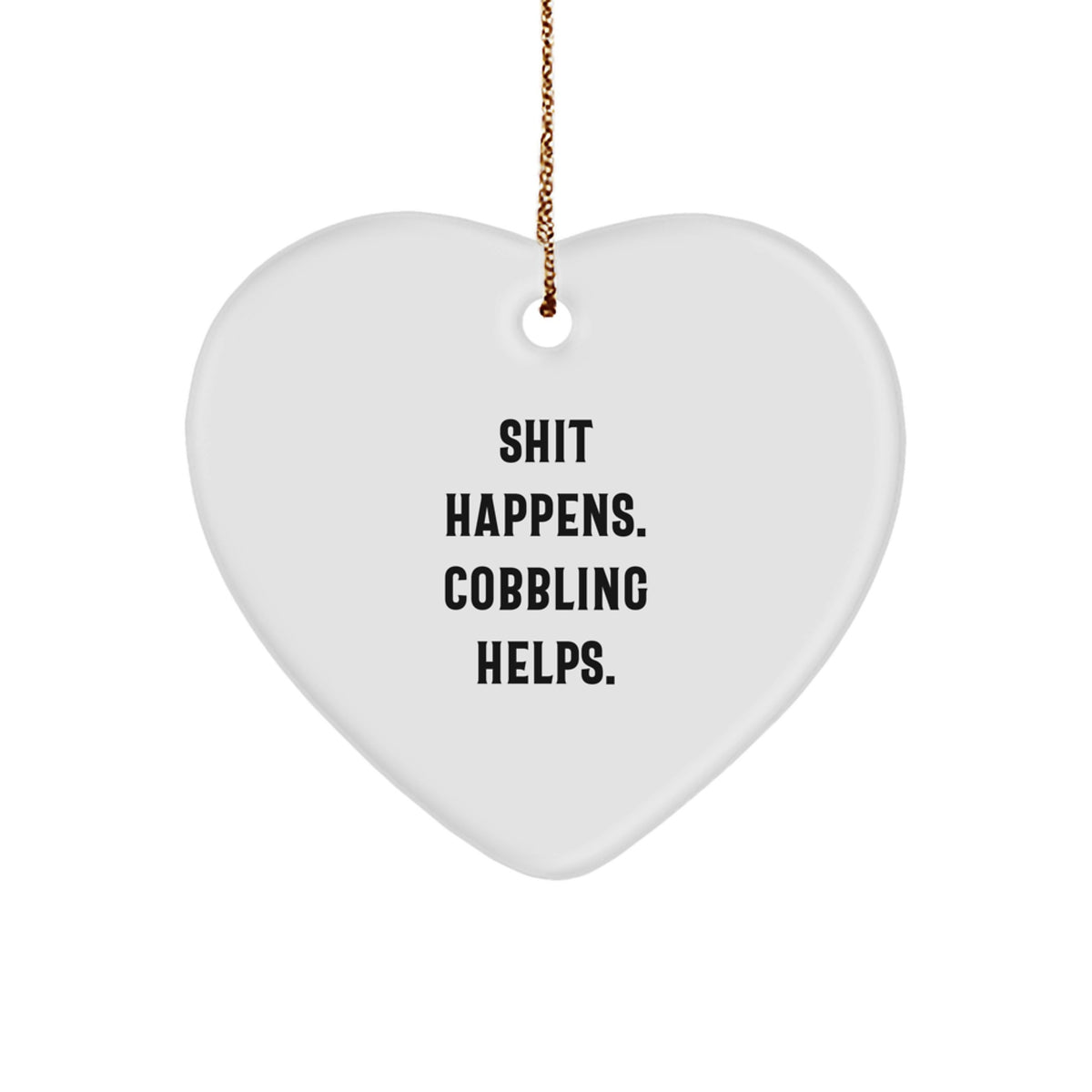 Cobbling Christmas Unique Gifts from Friends, Heart Ornament with Funny Quote 'Shit Happens. Cobbling Helps.' for Women, Men, Coworkers - Image 1
