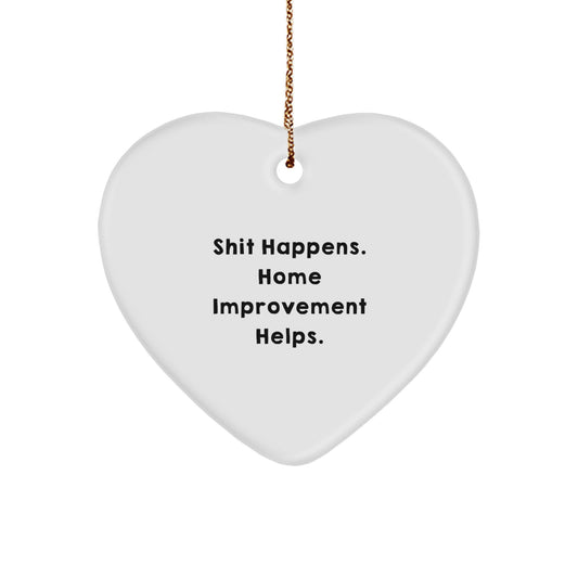 Funny Home Improvement Gifts for Christmas - Heart Ornament with 'Shit Happens. Home Improvement Helps.' Quote, Gifts from Men to Home Improvement Friends - Image 1