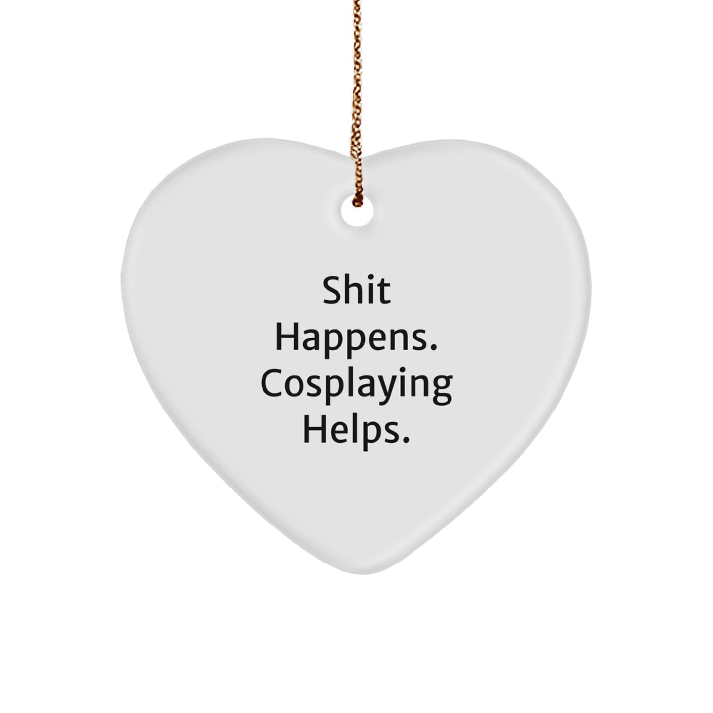 Funny Cosplaying Gifts from Friends for Christmas, Heart Ornament with Shit Happens Cosplaying Helps Quote, Unique Christmas Unique Gifts for Cosplay Enthusiasts, Handmade Cosplaying Heart Ornament - Image 1