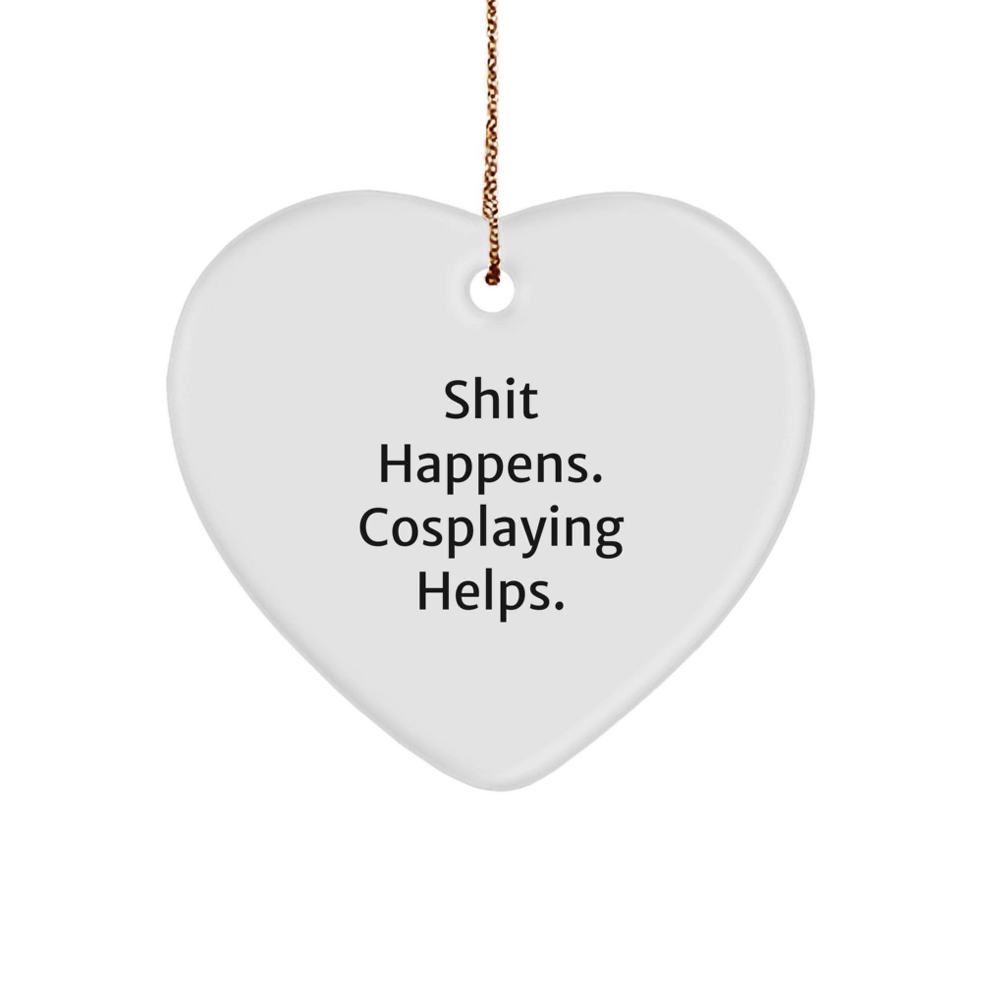 Funny Cosplaying Gifts from Friends for Christmas, Heart Ornament with Shit Happens Cosplaying Helps Quote, Unique Christmas Unique Gifts for Cosplay Enthusiasts, Handmade Cosplaying Heart Ornament - Image 1