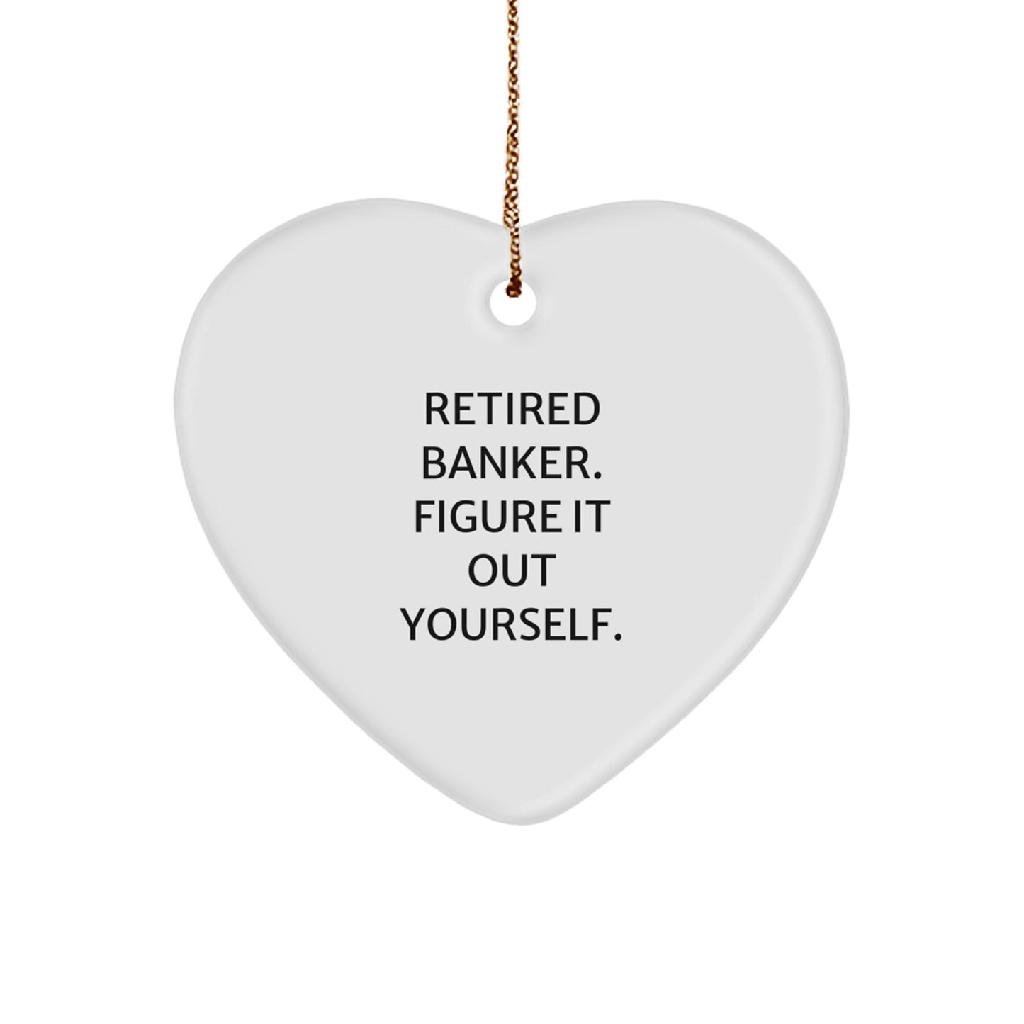 Funny Quote for Retired Banker, Heart Ornament Christmas Unique Gifts from Family to Bankers, Gifts for Men - Image 1