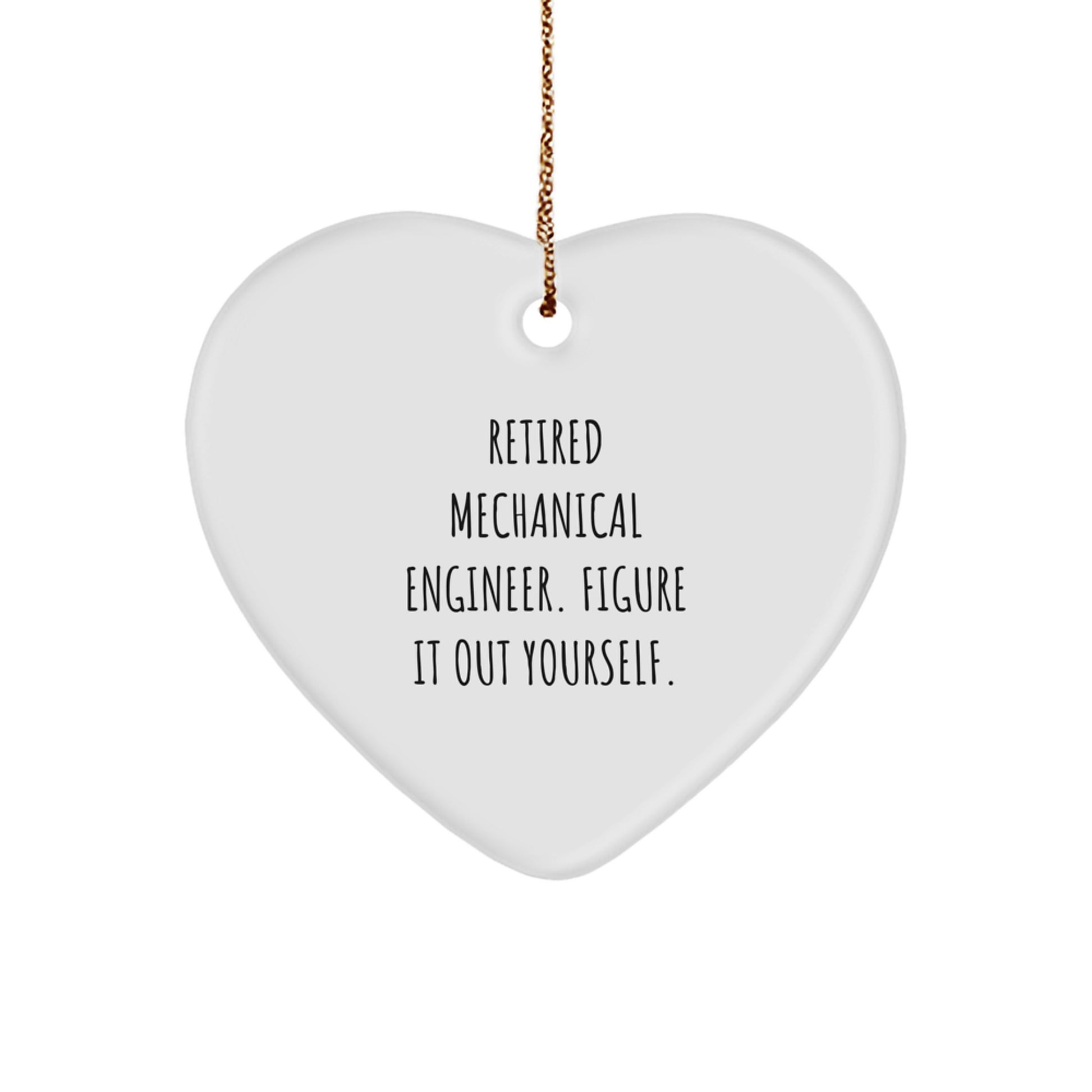 Funny Quote Gifts from Mechanical Engineer to Men - Heart Ornament for Christmas Unique Gifts - Retired Mechanical Engineer Figure It Out Yourself - Image 1