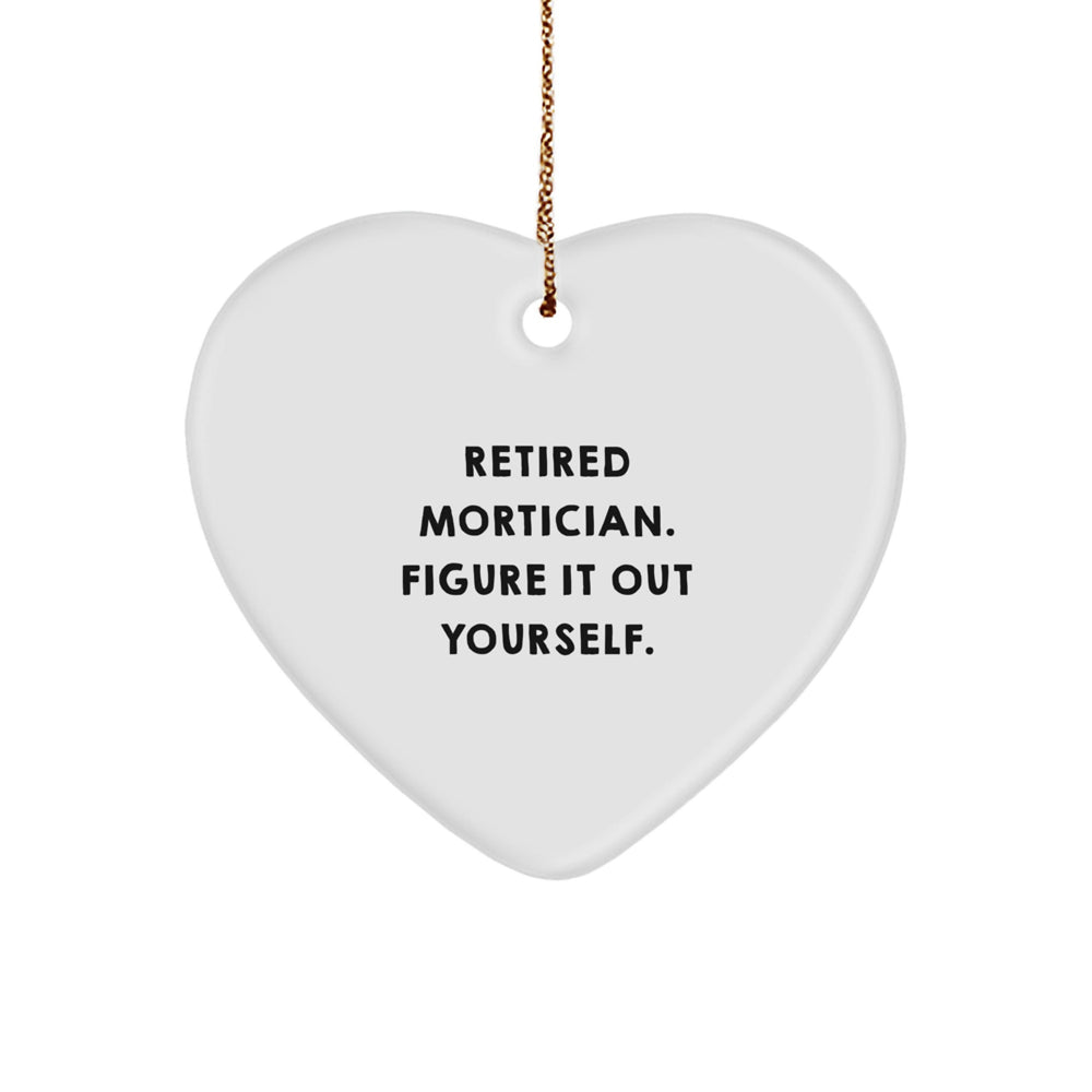 Funny Mortician Gifts for Men, Heart Ornament with Quote 'Retired Mortician. Figure It Out Yourself.' - Image 1