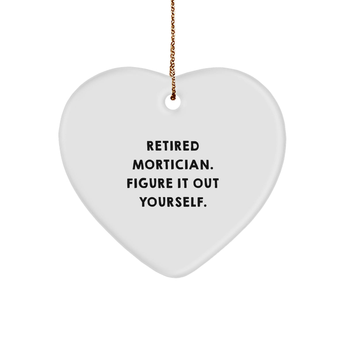 Funny Mortician Gifts for Men, Heart Ornament with Quote 'Retired Mortician. Figure It Out Yourself.' - Image 1