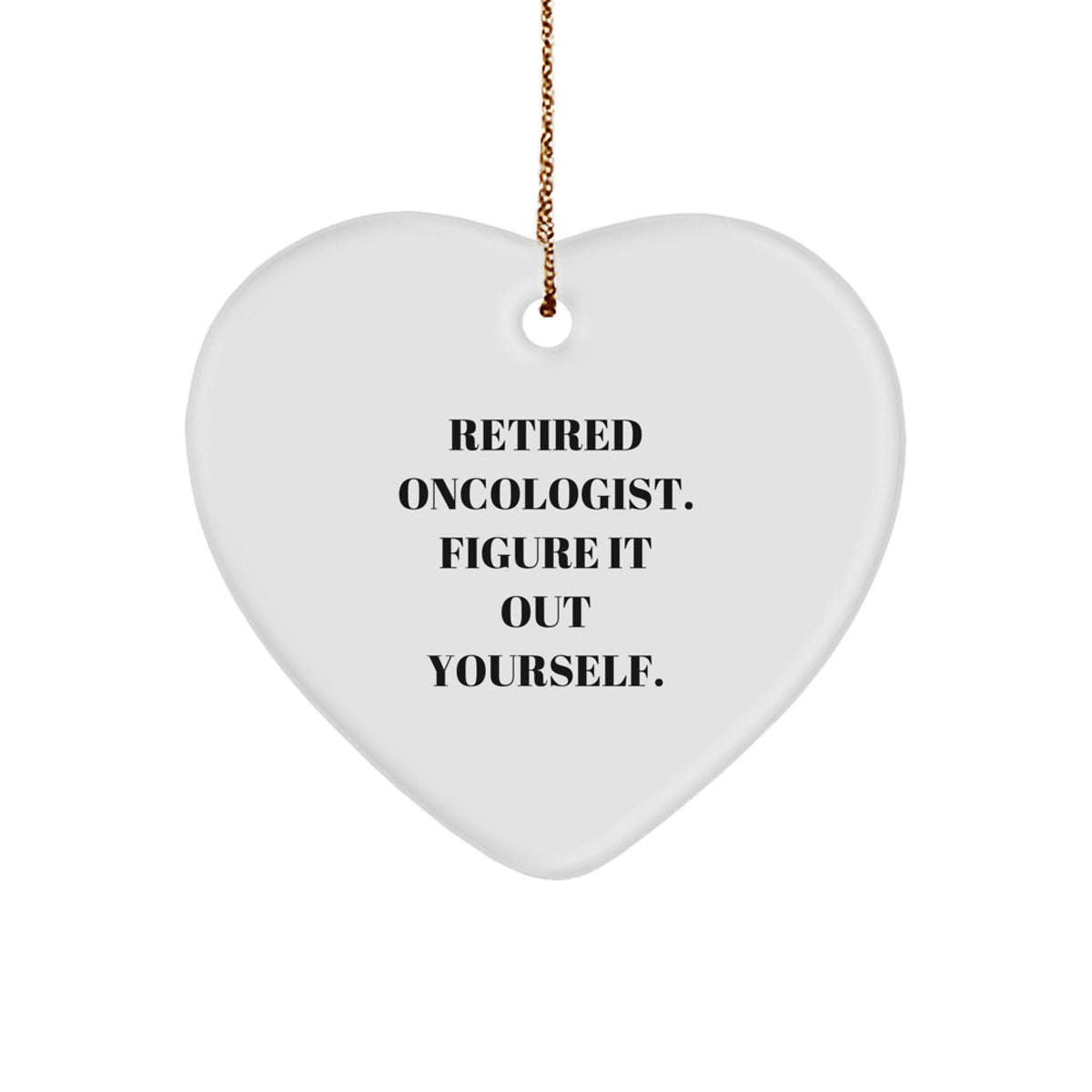 Oncologist Gifts from Friends, Heart Ornament for Christmas, 'Retired Oncologist. Figure It Out Yourself.' Quote, Unique Gifting Ideas for Men - Image 1