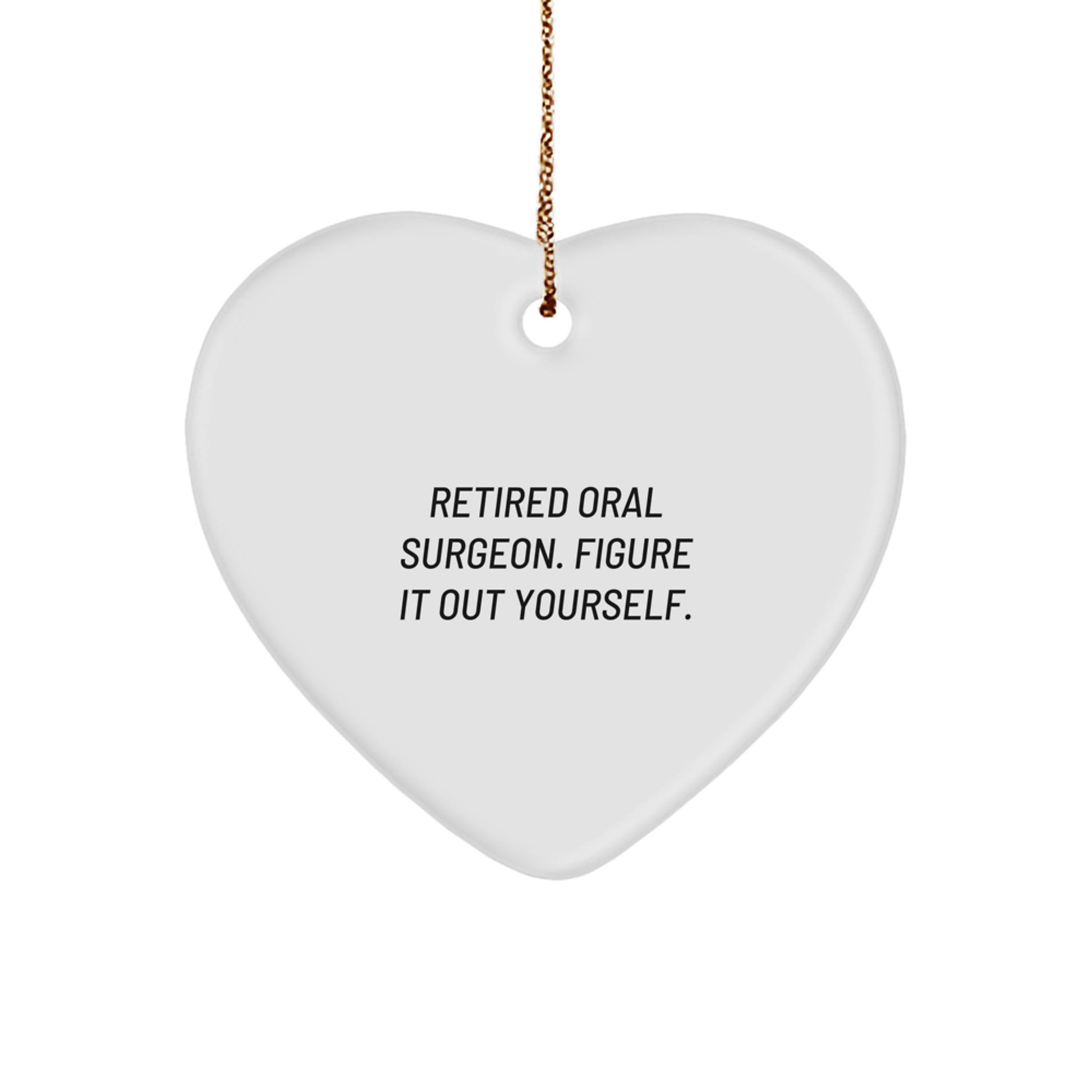 Oral Surgeon Gifts, Funny Quote Heart Ornament, Gifts from Friends to Family for Christmas, 'Retired Oral Surgeon. Figure It Out Yourself.' - Image 1