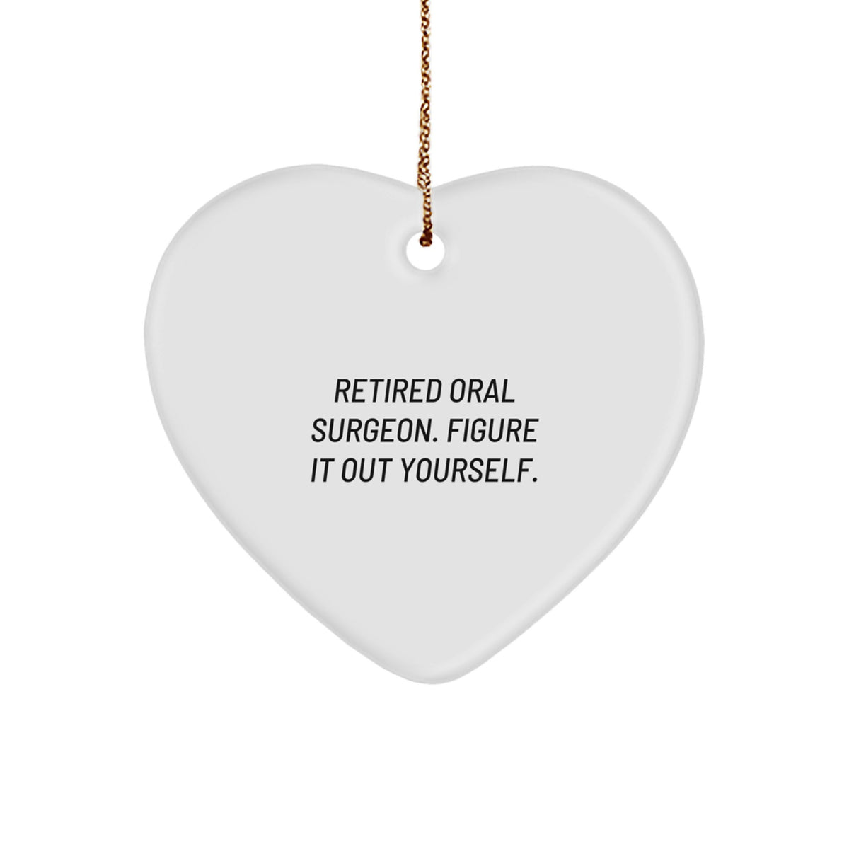 Oral Surgeon Gifts, Funny Quote Heart Ornament, Gifts from Friends to Family for Christmas, 'Retired Oral Surgeon. Figure It Out Yourself.' - Image 1