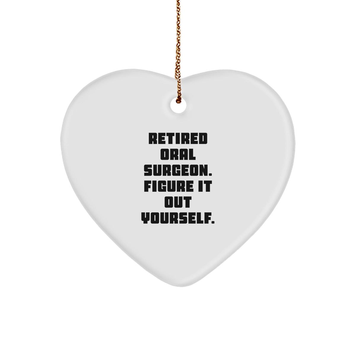 Oral Surgeon Funny Gifts, Heart Ornament, Retired Oral Surgeon. Figure It Out Yourself., Christmas Unique Gifts from Friends to Oral Surgeon - Image 1