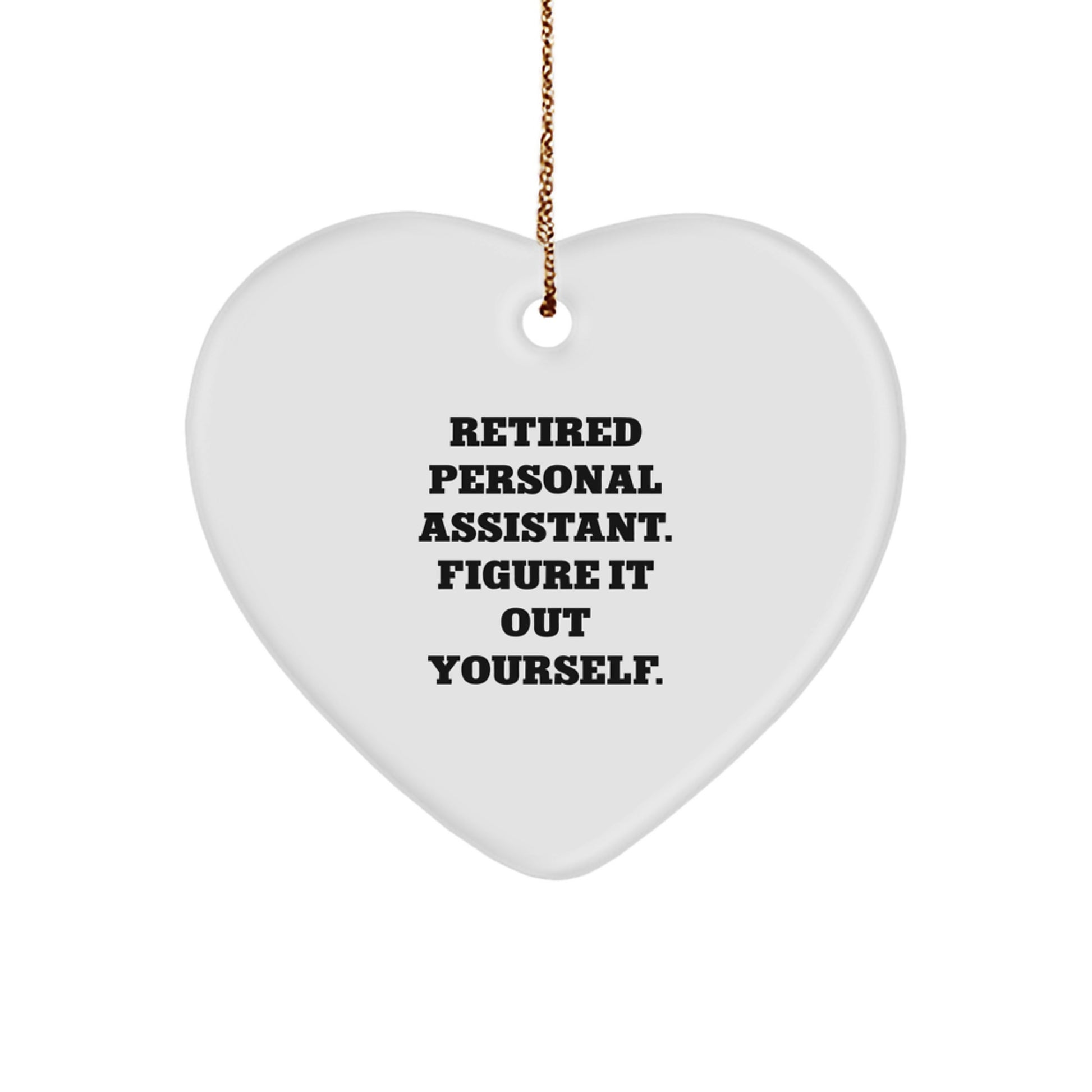 Funny Personal Assistant Gifts from Friends for Christmas - Heart Ornament with 'Retired Personal Assistant. Figure It Out Yourself.' Quote - Image 1
