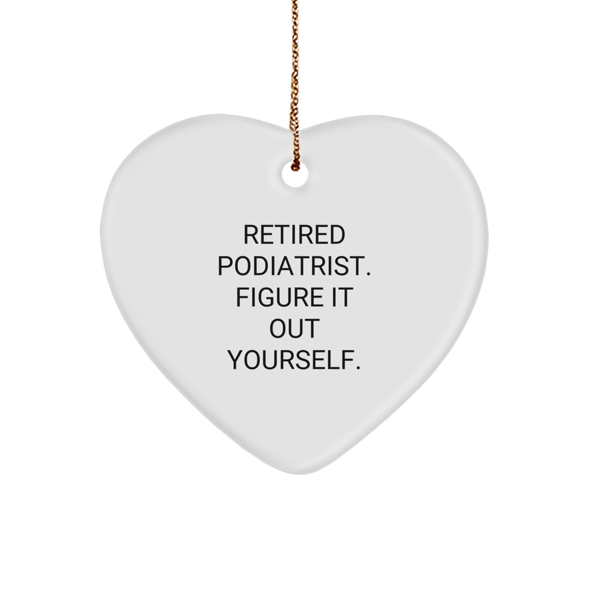 Funny Podiatrist Gifts from Friends for Christmas Unique Heart Ornament - 'Retired Podiatrist. Figure It Out Yourself.' - Image 1