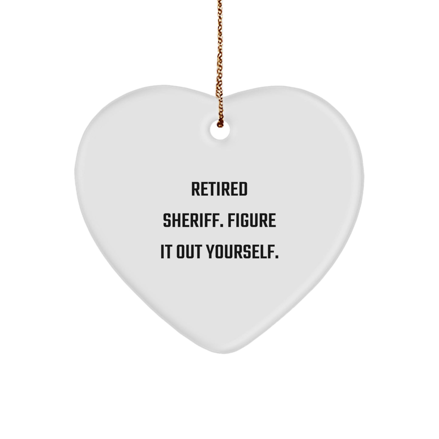 Sheriff Heart Ornament for Him Gift Sheriff. Figure It Out Yourself. - Image 1