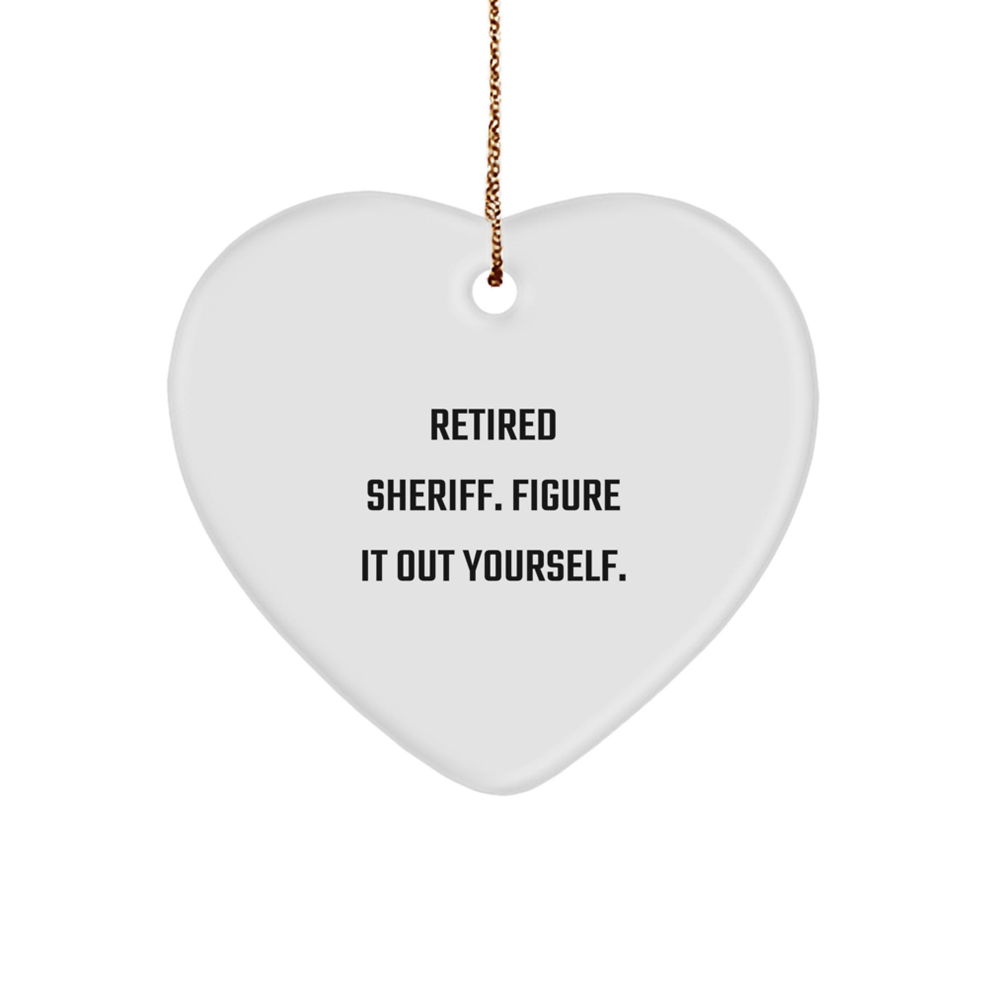 Sheriff Heart Ornament for Him Gift Sheriff. Figure It Out Yourself. - Image 1