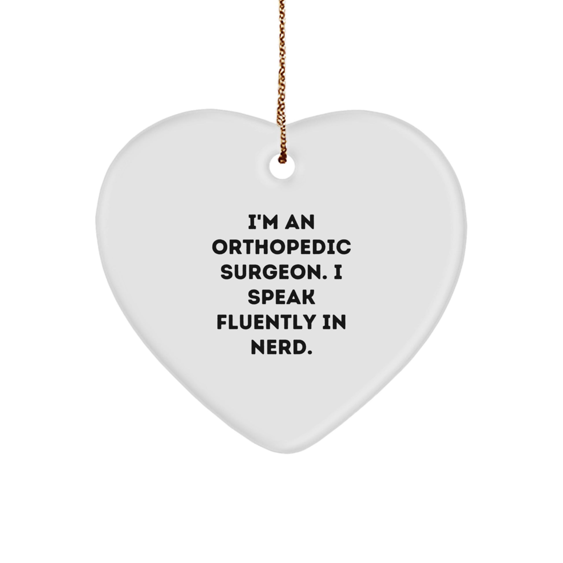 Funny Orthopedic Surgeon Heart Ornament, Gifts from Friends to Orthopedic Surgeon, Heart Shaped, White, I'm An Orthopedic Surgeon. I Speak Fluently In genius. - Image 1