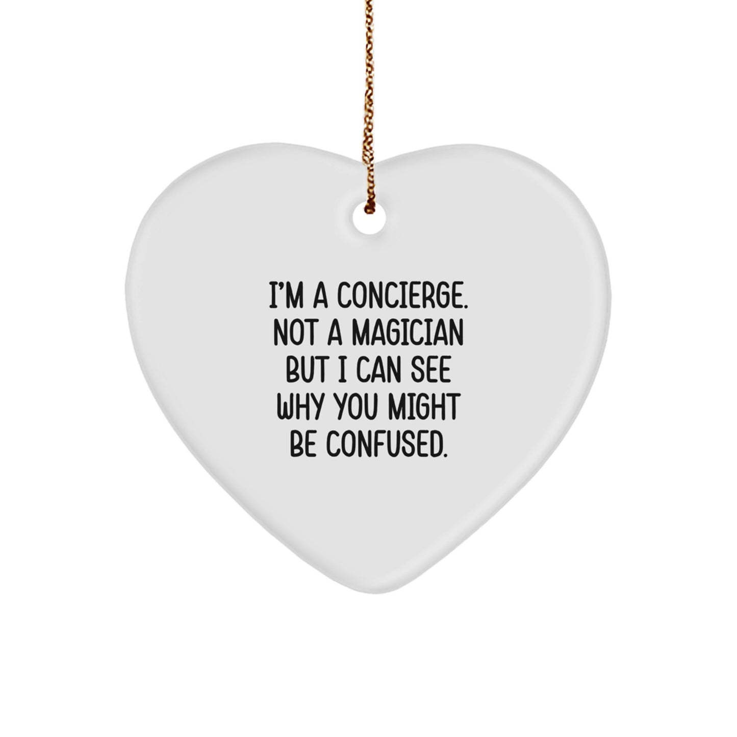Funny Concierge Gifts from Men for Christmas Unique Gifts Heart Ornament I'm A Concierge Not A Magician But I Can See Why You Might Be Confused. - Heart Shaped MDF with Gold Cord - Image 1
