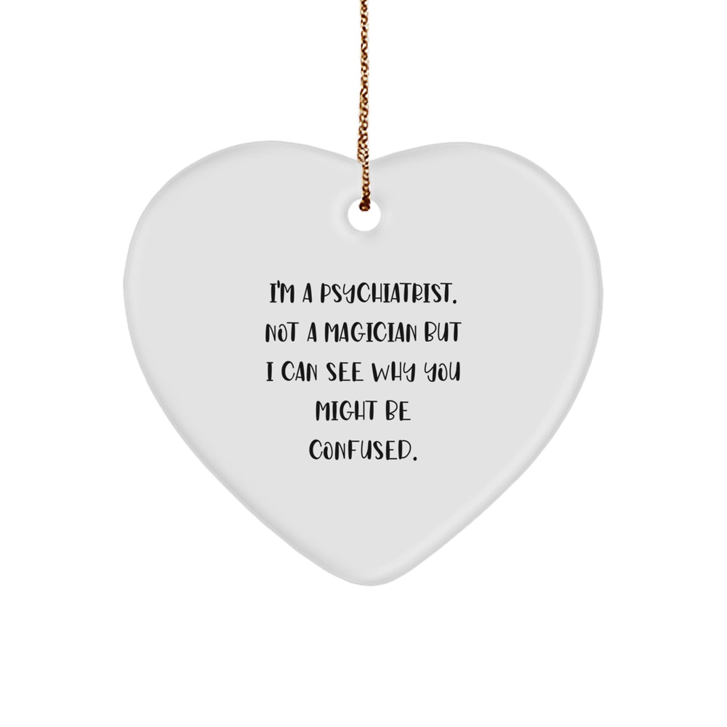 Funny Psychiatrist Gifts from Family, Unique Heart Ornament for Christmas Decorations, I'm A Psychiatrist Not A Magician But I Can See Why You Might Be Confused. - Image 1