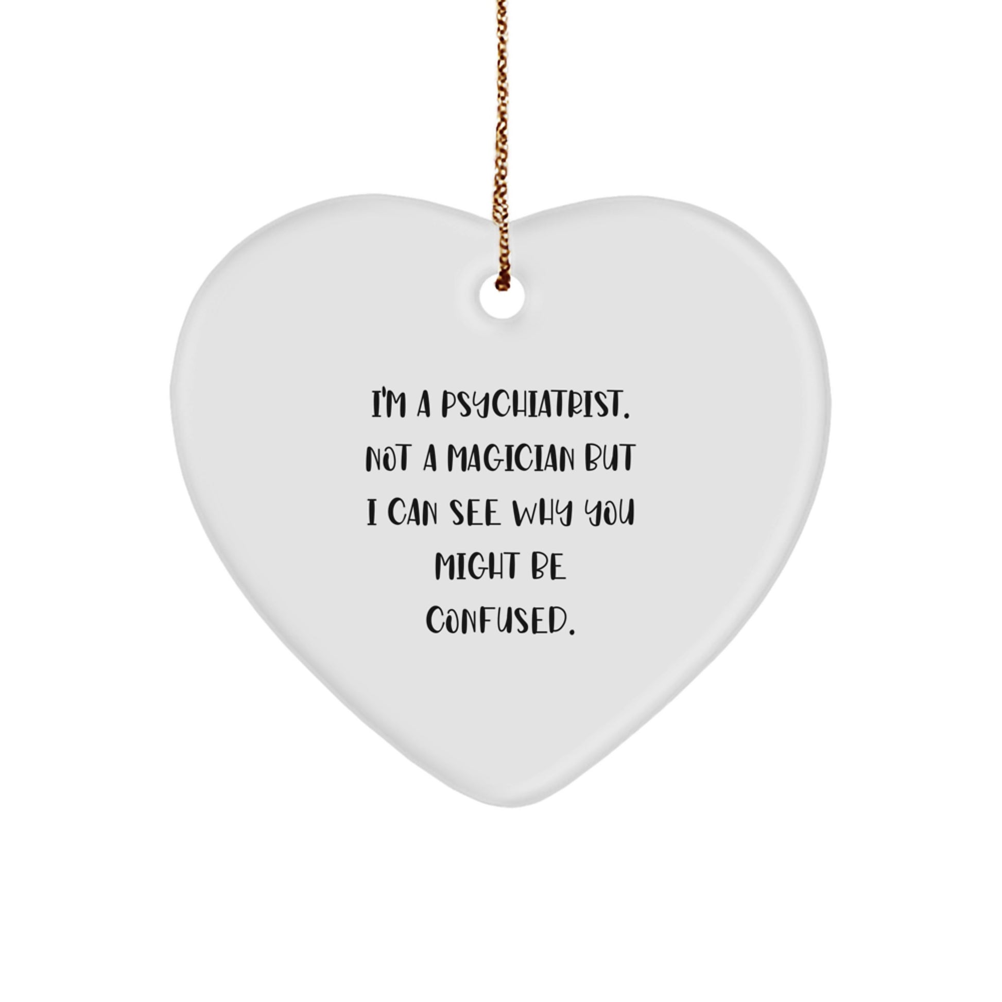 Funny Psychiatrist Gifts from Family, Unique Heart Ornament for Christmas Decorations, I'm A Psychiatrist Not A Magician But I Can See Why You Might Be Confused. - Image 1