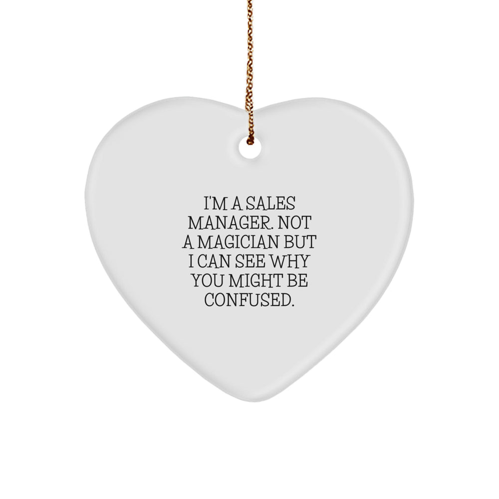 Funny Sales Manager Heart Ornament Gifts from Friends to Men, 'I'm A Sales Manager. Not A Magician But I Can See Why You Might Be Confused.', Heart-Shaped White Ornament for Christmas - Image 1